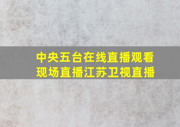 中央五台在线直播观看 现场直播江苏卫视直播